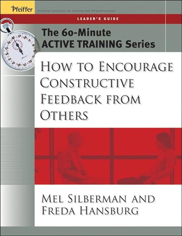 The 60-Minute Active Training Series : How to Encourage Constructive Feedback from Others, Leader's Guide by Mel Silberman