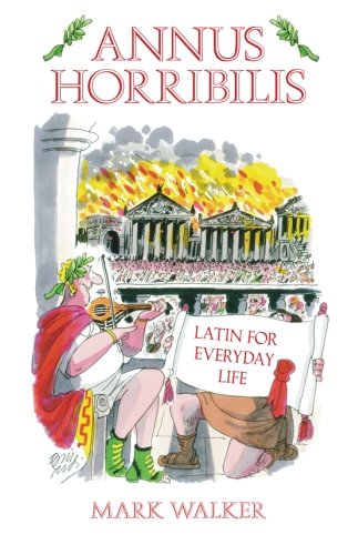 Annus Horribilis: Latin for Everyday Life by Mark Walker