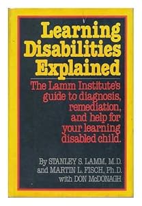 Learning Disabilities Explained: The Lamm Institute's Guide to Diagnosis, Remediation and Help for Your Learning-Disabled Child by Stanley S. Lamm
