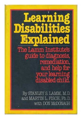 Learning Disabilities Explained: The Lamm Institute's Guide to Diagnosis, Remediation and Help for Your Learning-Disabled Child by Stanley S. Lamm