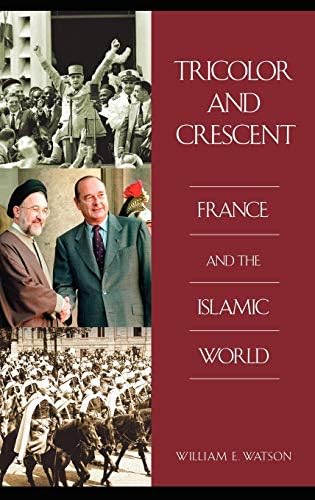 Tricolor and Crescent: France and the Islamic World (Perspectives on the Twentieth Century) by William E. Watson