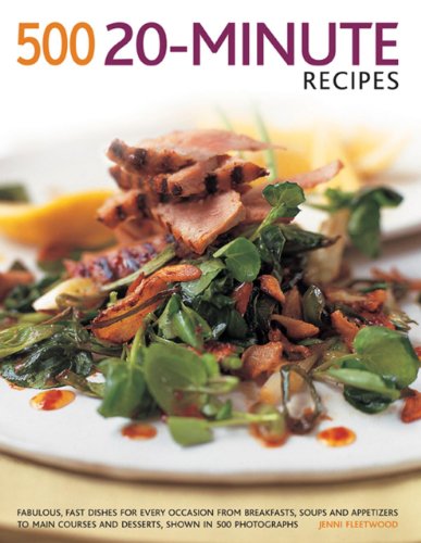 500 20-Minute Recipes: Fabulous, Fast Dishes For Every Occasion From Breakfasts, Soups And Appetizers To Main Courses And Desserts, Shown In 500 Photographs by Jenni Fleetwood