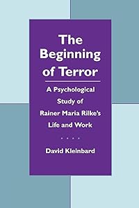 The Beginning of Terror: A Psychological Study of Rainer Maria Rilke's Life and Work (Open Access Lib and HC) by David Kleinbard