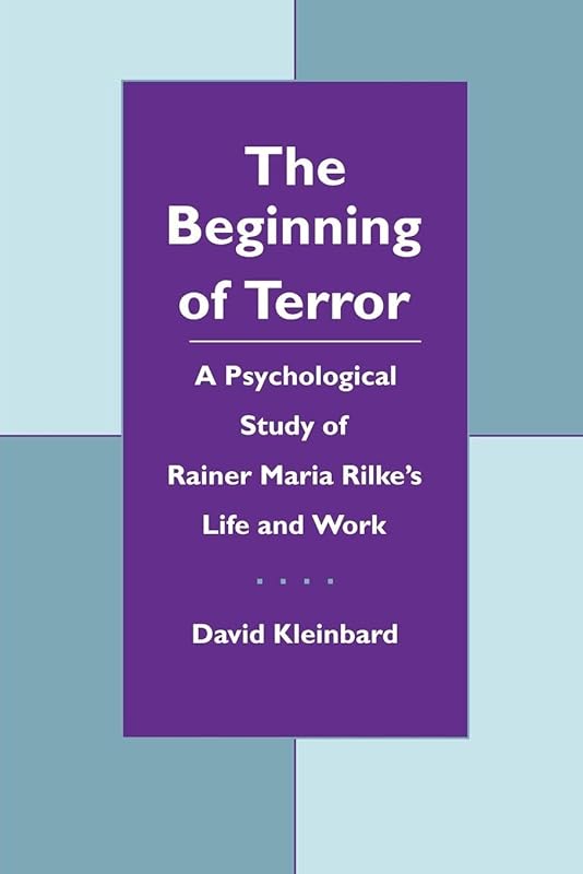 The Beginning of Terror: A Psychological Study of Rainer Maria Rilke's Life and Work (Open Access Lib and HC) by David Kleinbard