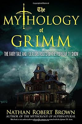 The Mythology of Grimm: The Fairy Tale and Folklore Roots of the Popular TV Show