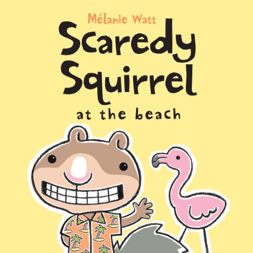 Scaredy Squirrel at the Beach by Melanie Watt
