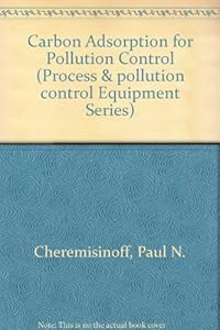 Carbon Adsorption for Pollution Control (Process & Pollution Control Equipment Series)