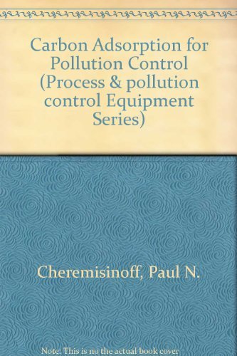 Carbon Adsorption for Pollution Control (Process & Pollution Control Equipment Series) by Nicholas P. Cheremisinoff