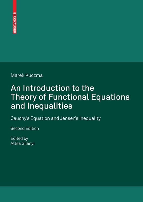 An Introduction to the Theory of Functional Equations and Inequalities: Cauchy's Equation and Jensen's Inequality by Marek Kuczma