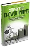 Step by Step Crowdfunding: Everything You Need to Raise Money from the Crowd for Small Business Crowdfunding and Fundraising