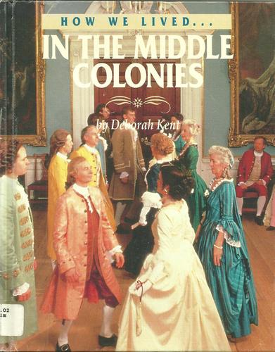 In the Middle Colonies (How We Lived) by Deborah Kent