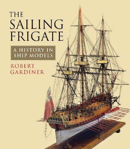 The Sailing Frigate: A History in Ship Models by Robert Gardiner