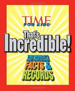 TIME For Kids That's Incredible!: The World's Most Unbelievable Facts and Records!