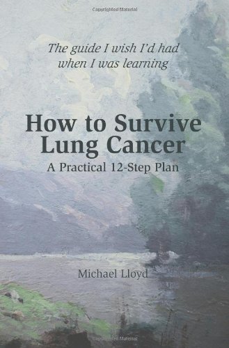 How to Survive Lung Cancer - A Practical 12-Step Plan by Michael Lloyd
