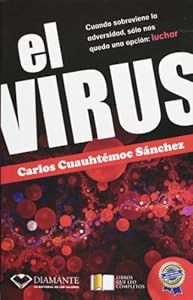El virus. Cuando sobreviene la adversidad, solo nos queda una opcion: luchar by Carlos Cuauhtemoc Sanchez