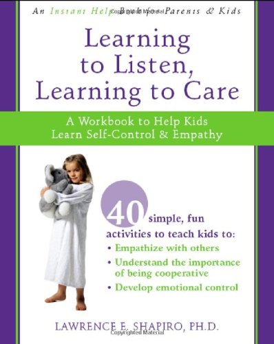 Learning to Listen, Learning to Care: A Workbook to Help Kids Learn Self-Control and Empathy by Lawrence Shapiro PhD
