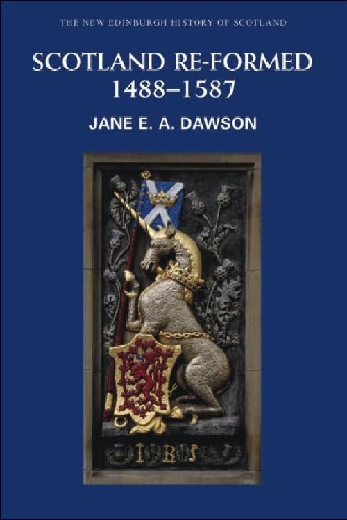Scotland Re-formed, 1488-1587 (New Edinburgh History of Scotland, 6) by Jane Dawson