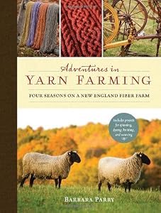 Adventures in Yarn Farming: Four Seasons on a New England Fiber Farm by Barbara Parry