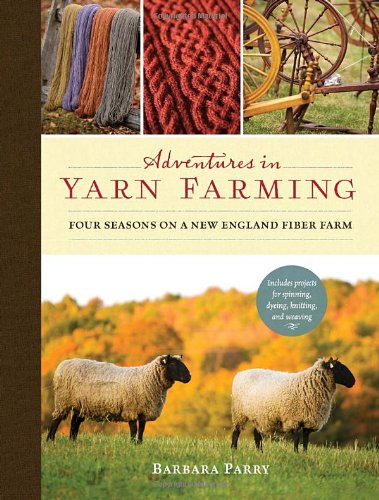 Adventures in Yarn Farming: Four Seasons on a New England Fiber Farm by Barbara Parry