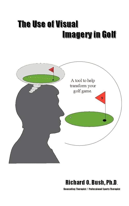 The Use of Visual Imagery in Golf by Richard O Bush Ph.D.