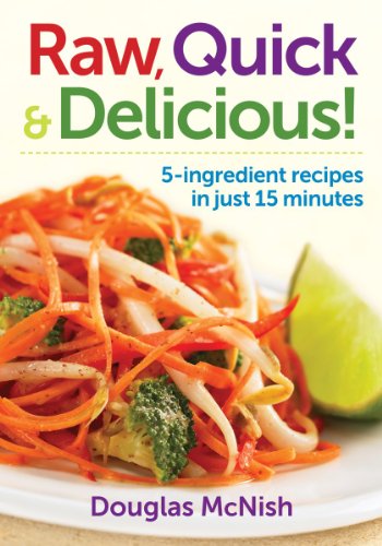 Raw, Quick and Delicious!: 5-Ingredient Recipes in Just 15 Minutes by Douglas McNish