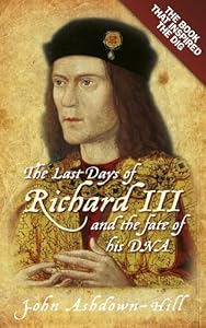 The Last Days of Richard III and the fate of his DNA: The Book that Inspired the Dig