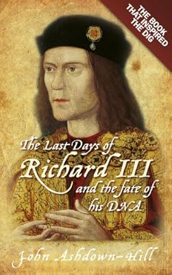 The Last Days of Richard III and the fate of his DNA: The Book that Inspired the Dig