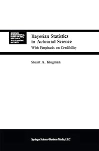 Bayesian Statistics in Actuarial Science: with Emphasis on Credibility (Huebner International Series on Risk, Insurance and Economic Security, 15) by Stuart A. Klugman