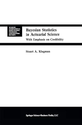 Bayesian Statistics in Actuarial Science: with Emphasis on Credibility (Huebner International Series on Risk, Insurance and Economic Security, 15)