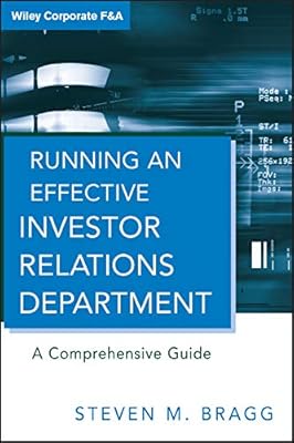 Running an Effective Investor Relations Department: A Comprehensive Guide (Wiley Corporate F&A Book 9)