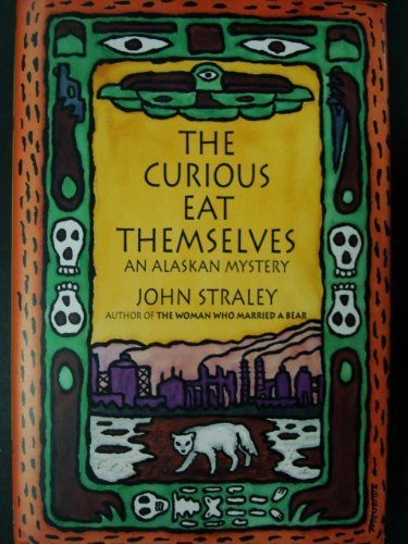 The Curious Eat Themselves: An Alaskan Mystery by John Straley
