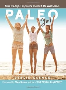 Paleo Girl: Take a Leap. Empower Yourself. Be Awesome! by Leslie Klenke