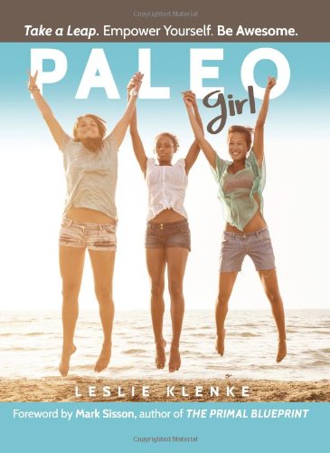 Paleo Girl: Take a Leap. Empower Yourself. Be Awesome! by Leslie Klenke