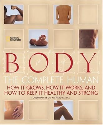 Body: The Complete Human How It Grows, How It Works, And How To Keep It Healthy And Strong
