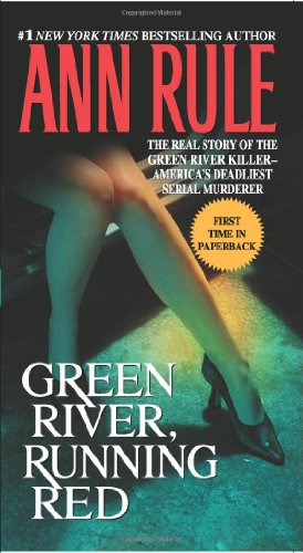 Green River, Running Red: The Real Story of the Green River Killer--America's Deadliest Serial Murderer by Ann Rule