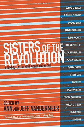 Sisters of the Revolution: A Feminist Speculative Fiction Anthology by Ann VanderMeer 
			
			
		
		
		
       	 
       		
       			(Editor),