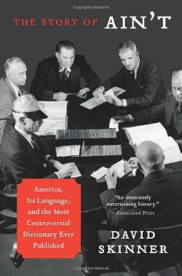 The Story of Ain't: America, Its Language, and the Most Controversial Dictionary Ever Published