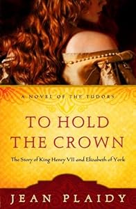 To Hold the Crown: The Story of King Henry VII and Elizabeth of York (A Novel of the Tudors Book 1)