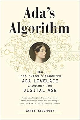 Ada's Algorithm: How Lord Byron's Daughter Ada Lovelace Launched the Digital Age