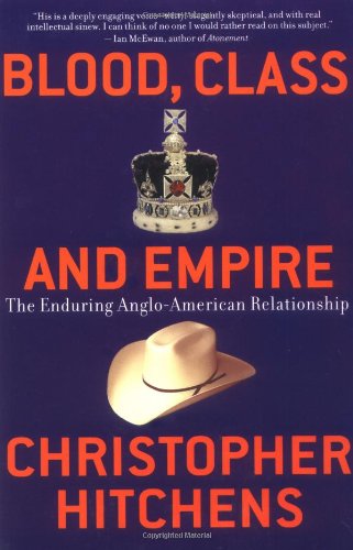 Blood, Class and Empire: The Enduring Anglo-American Relationship (Nation Books) by Christopher Hitchens