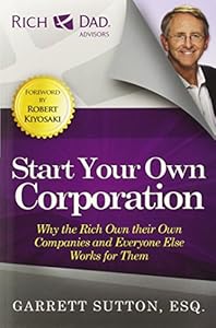 Start Your Own Corporation: Why the Rich Own Their Own Companies and Everyone Else Works for Them (Rich Dad Advisors)