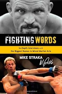 Fighting Words: In-Depth Interviews with the Biggest Names in Mixed Martial Arts by Mike Straka
