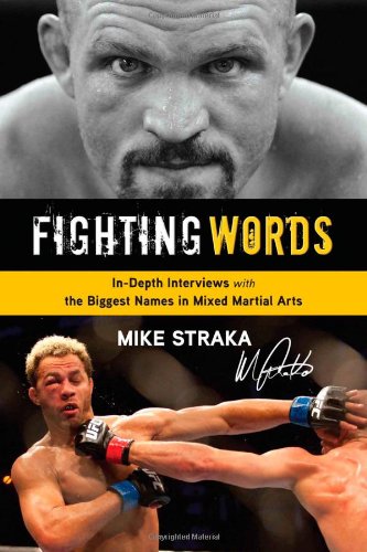 Fighting Words: In-Depth Interviews with the Biggest Names in Mixed Martial Arts by Mike Straka
