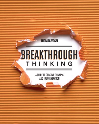Breakthrough Thinking: A Guide to Creative Thinking and Idea Generation by Thomas Vogel