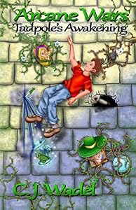 Arcane Wars - Tadpole's Awakening by C. J. Wadel