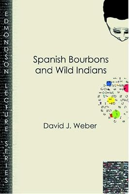 Spanish Bourbons and Wild Indians (Charles Edmondson Historical Lectures)