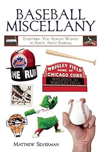 Baseball Miscellany: Everything You Always Wanted to Know About Baseball