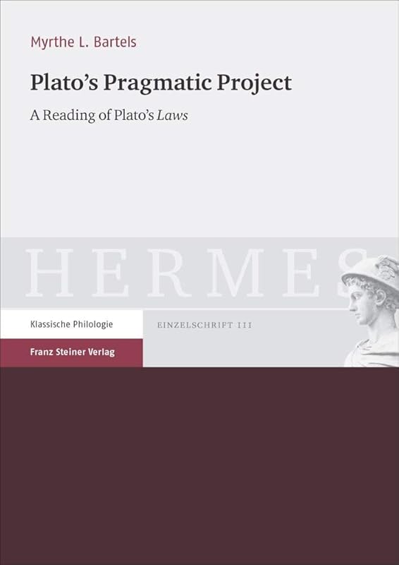 Plato's Pragmatic Project: A Reading of Plato's Laws (Hermes - Einzelschriften, 111) by Myrthe L. Bartels
