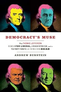 Democracy's Muse: How Thomas Jefferson Became an FDR Liberal, a Reagan Republican, and a Tea Party Fanatic,
    All the While Being Dead