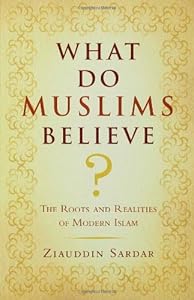 What Do Muslims Believe?: The Roots and Realities of Modern Islam